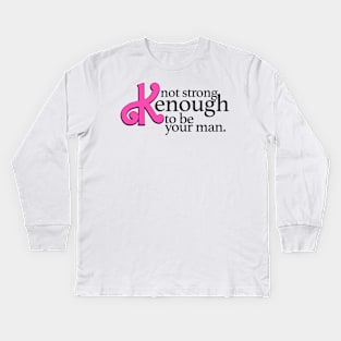 Not strong Kenough to be your man Kids Long Sleeve T-Shirt